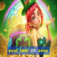 paul tem 20 anos de idade